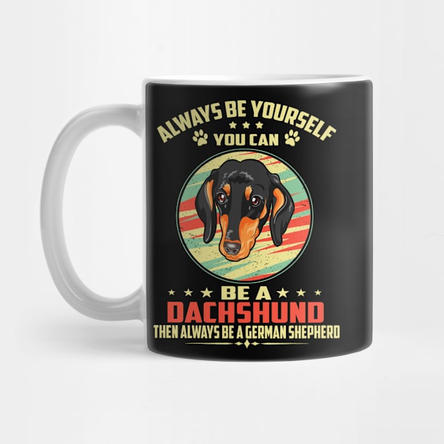 Always Be Yourself You can be a Dachshund Then Always Be A Dachshund by Adeliac